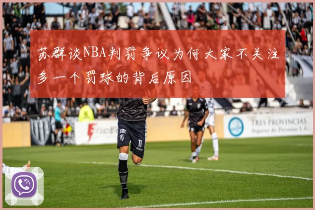 苏群谈NBA判罚争议为何大家不关注多一个罚球的背后原因