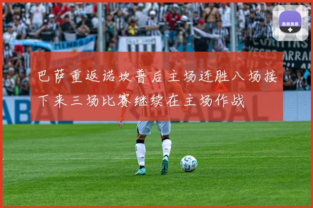 巴萨重返诺坎普后主场连胜八场接下来三场比赛继续在主场作战