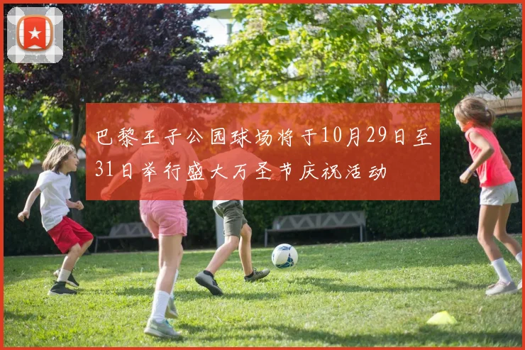 巴黎王子公园球场将于10月29日至31日举行盛大万圣节庆祝活动