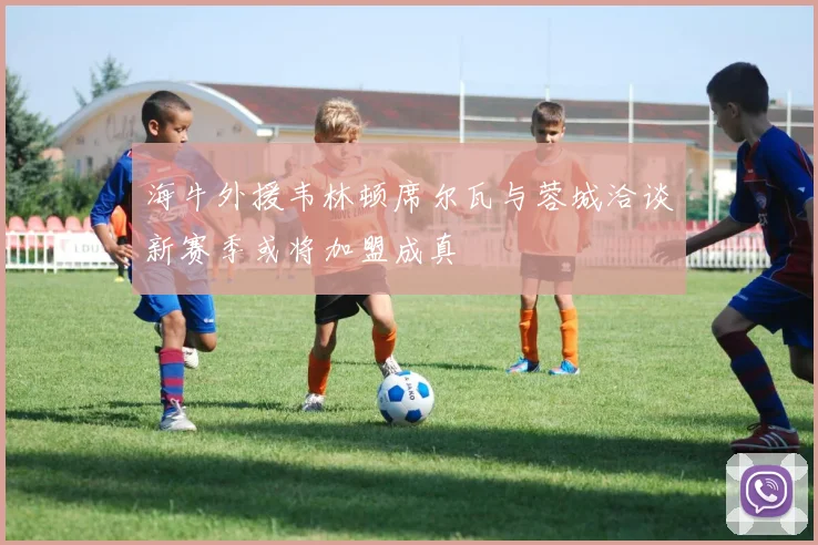 海牛外援韦林顿席尔瓦与蓉城洽谈新赛季或将加盟成真