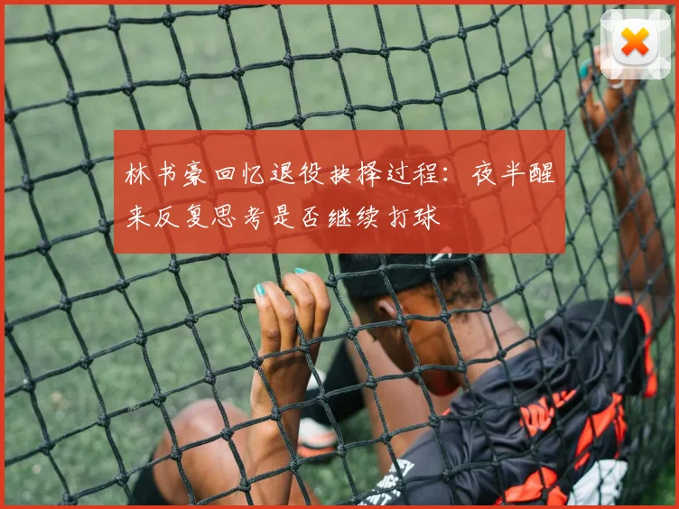 林书豪回忆退役抉择过程：夜半醒来反复思考是否继续打球